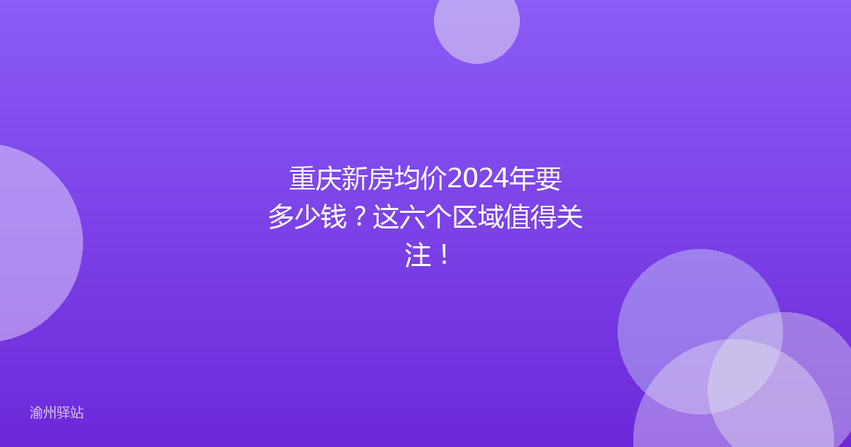 重庆新房均价2024年要多少钱？这六个区域值得关注！