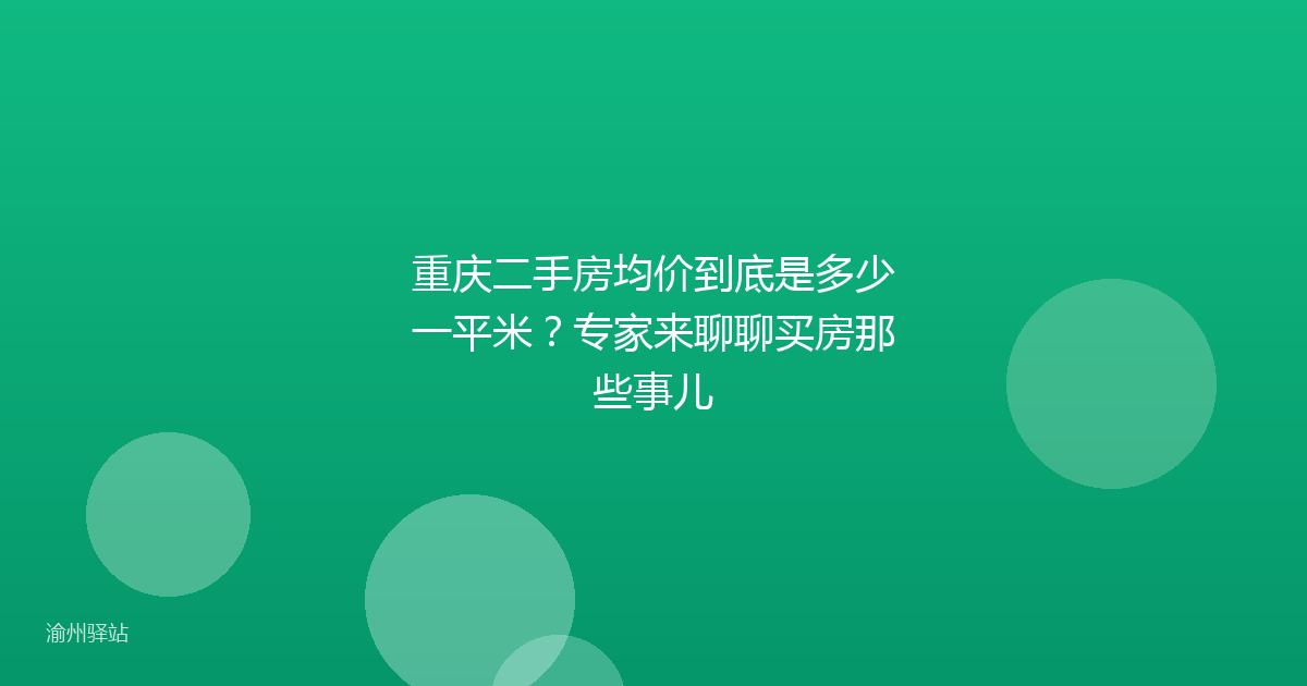 重庆二手房均价到底是多少一平米？专家来聊聊买房那些事儿