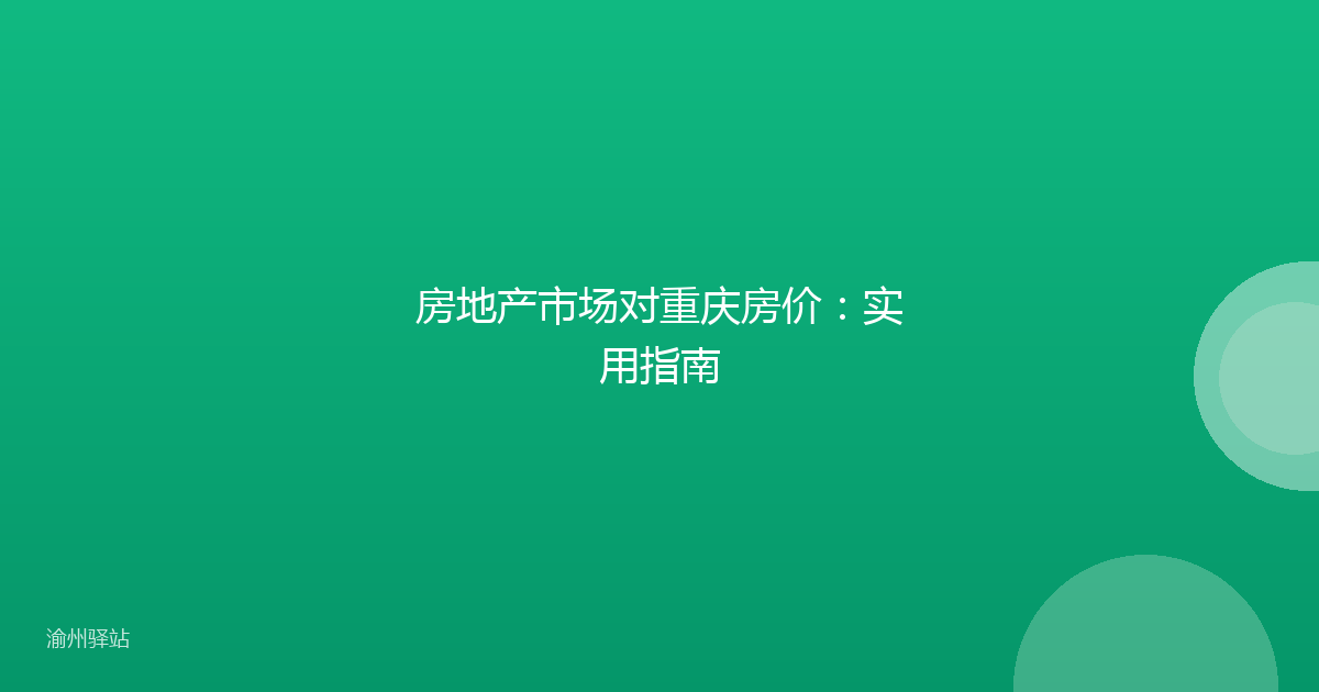 房地产市场对重庆房价：实用指南