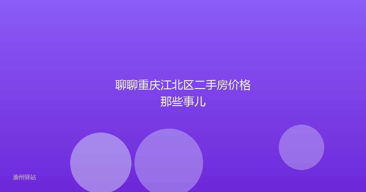聊聊重庆江北区二手房价格那些事儿
