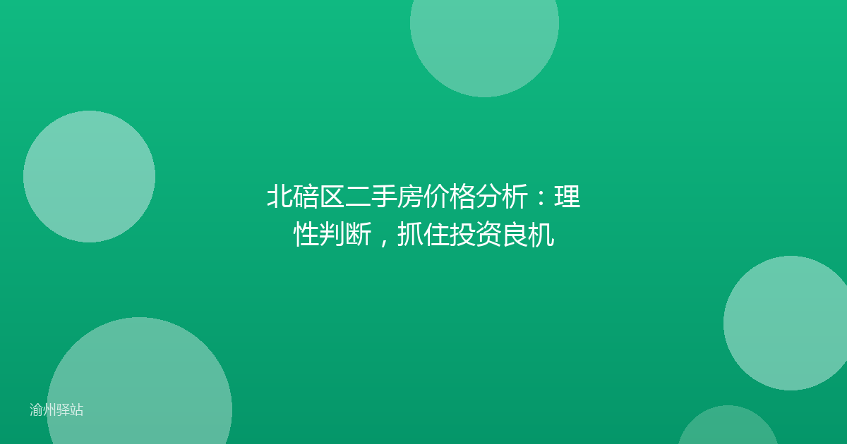 北碚区二手房价格分析：理性判断，抓住投资良机