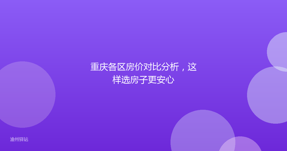 重庆各区房价对比分析，这样选房子更安心