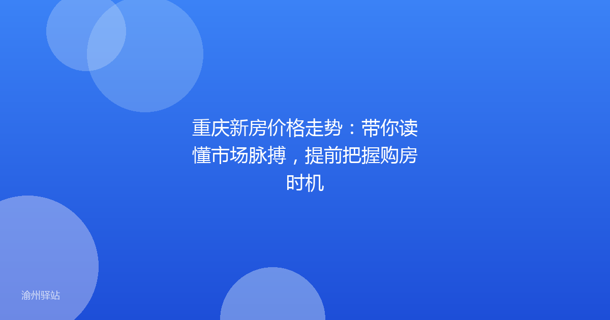 重庆新房价格走势：带你读懂市场脉搏，提前把握购房时机