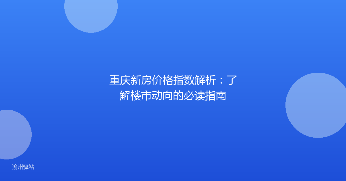 重庆新房价格指数解析：了解楼市动向的必读指南