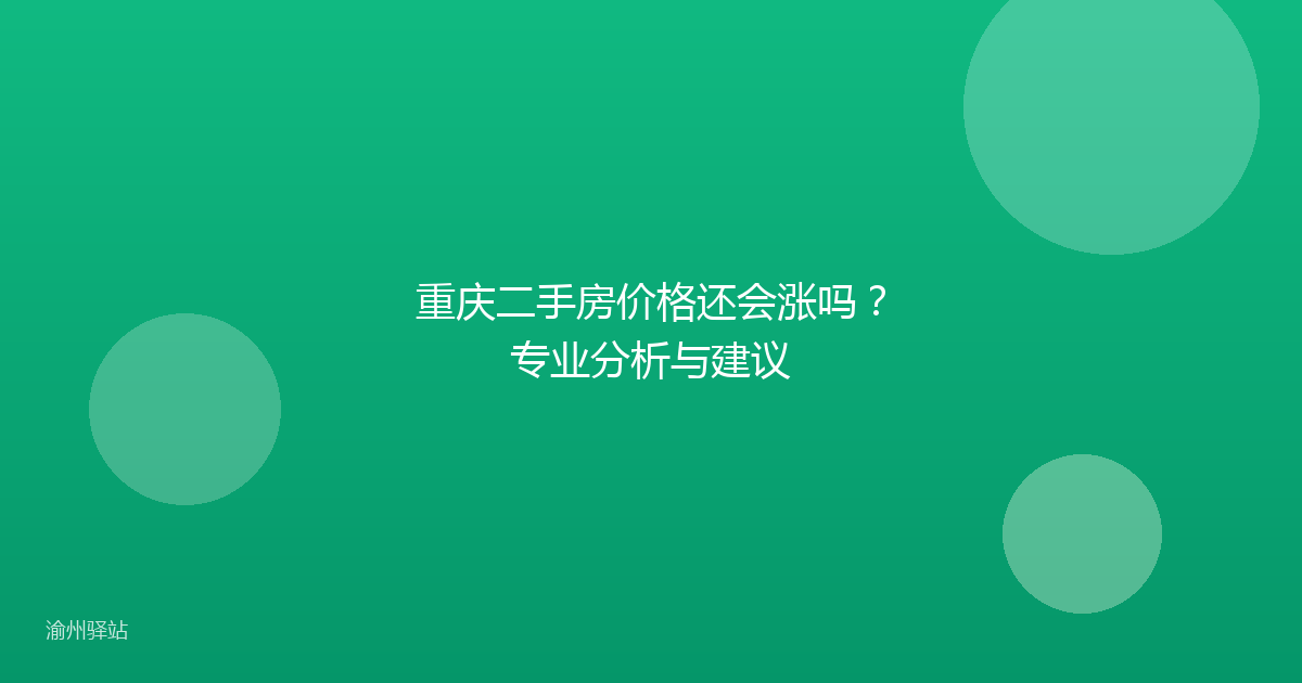 重庆二手房价格还会涨吗？专业分析与建议