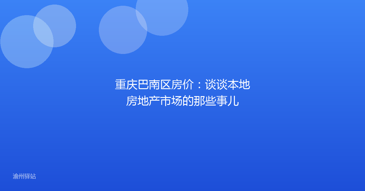 重庆巴南区房价：谈谈本地房地产市场的那些事儿