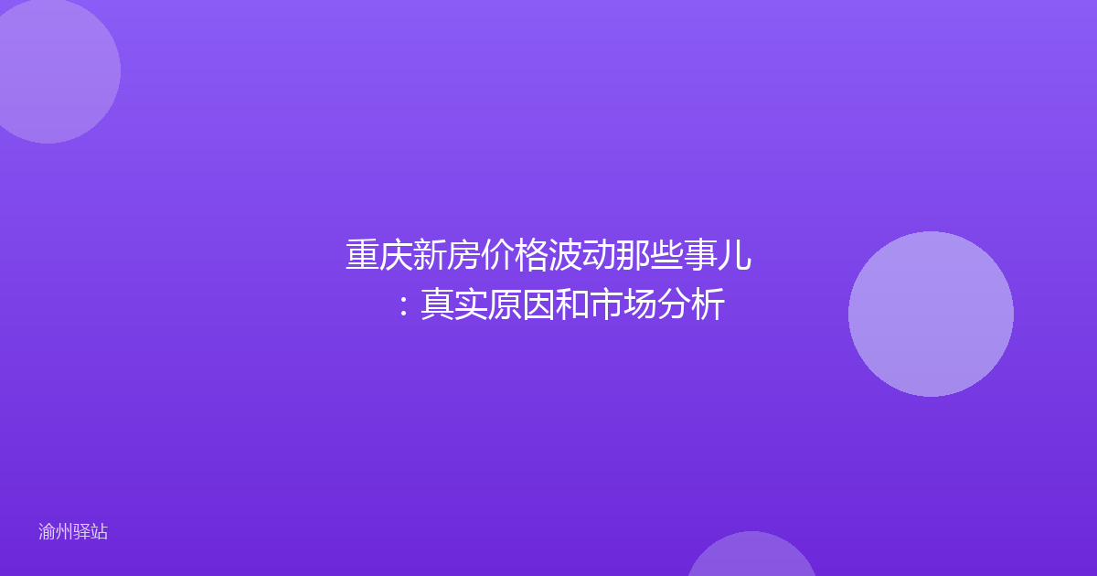 重庆新房价格波动那些事儿：真实原因和市场分析