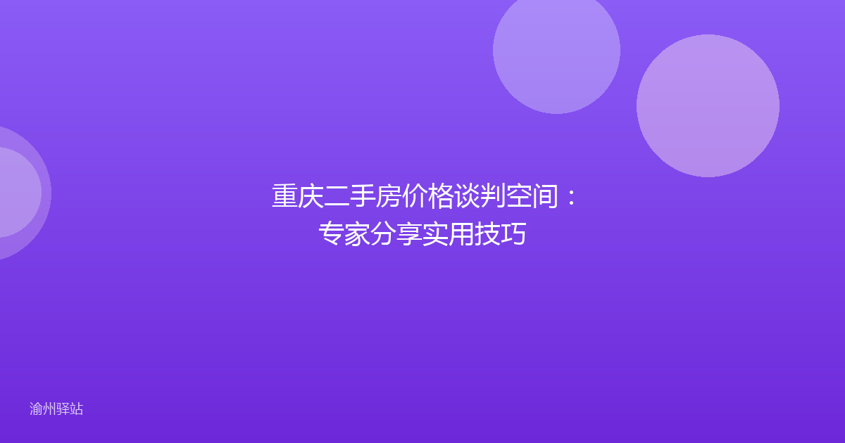 重庆二手房价格谈判空间：专家分享实用技巧