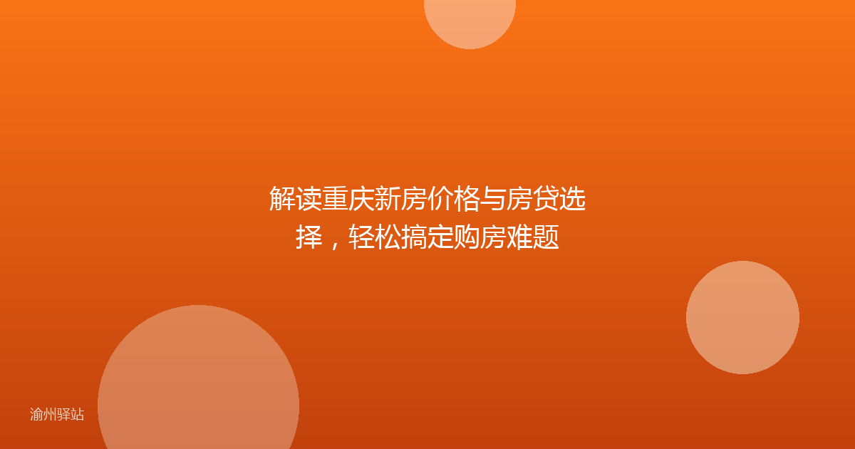 解读重庆新房价格与房贷选择,轻松搞定购房难题