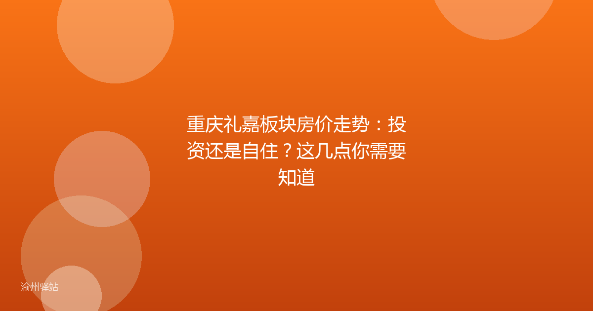 重庆礼嘉板块房价走势:投资还是自住?这几点你需要知道