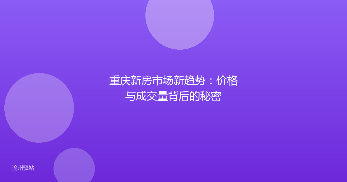 重庆新房市场新趋势：价格与成交量背后的秘密
