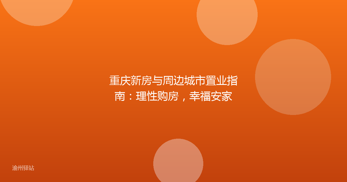重庆新房与周边城市置业指南：理性购房，幸福安家
