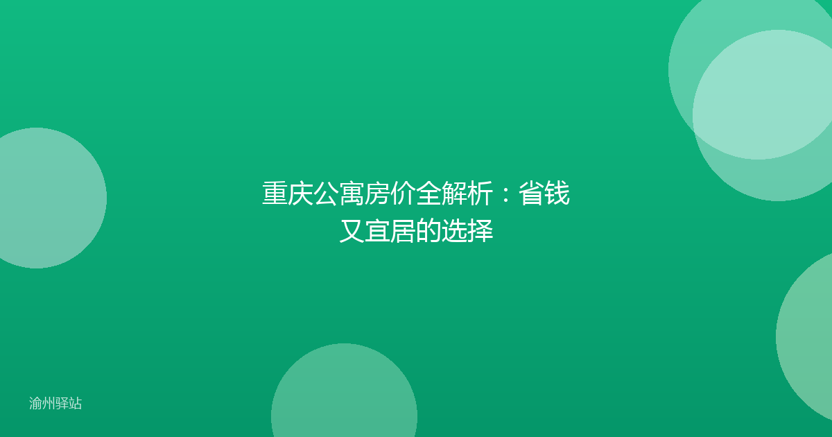 重庆公寓房价全解析：省钱又宜居的选择