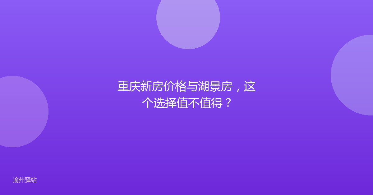 重庆新房价格与湖景房，这个选择值不值得？