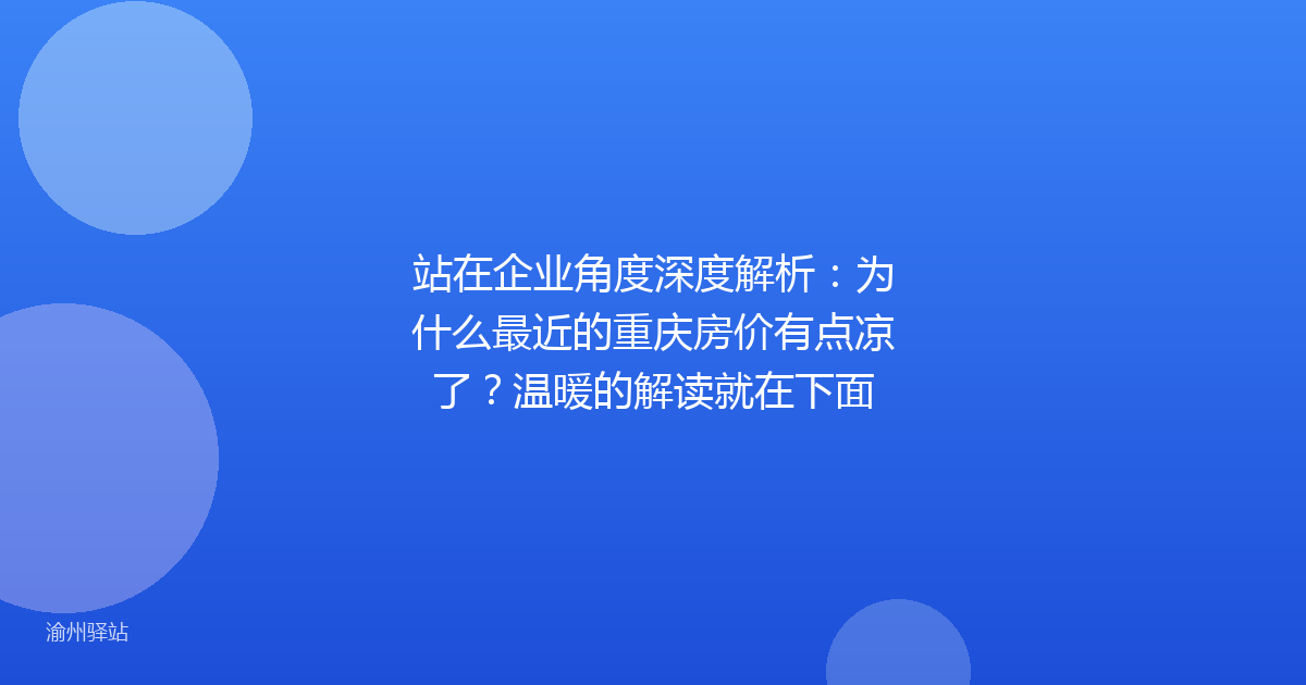 站在企业角度深度解析：为什么最近的重庆房价有点凉了？温暖的解读就在下面