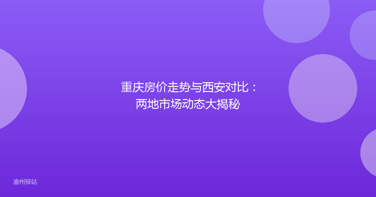 重庆房价走势与西安对比：两地市场动态大揭秘