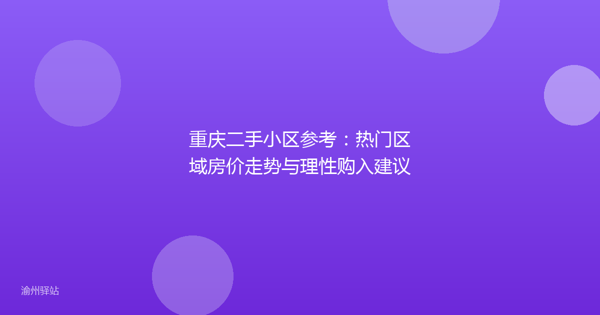 重庆二手小区参考：热门区域房价走势与理性购入建议