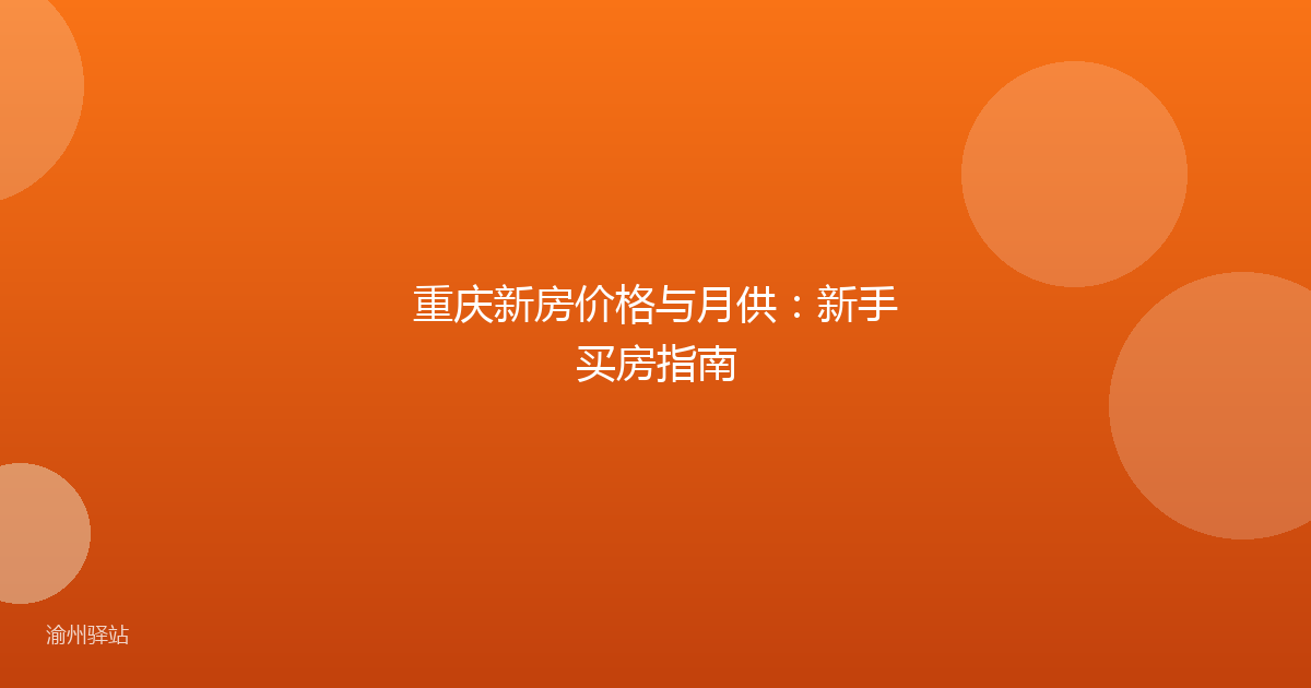 重庆新房价格与月供：新手买房指南