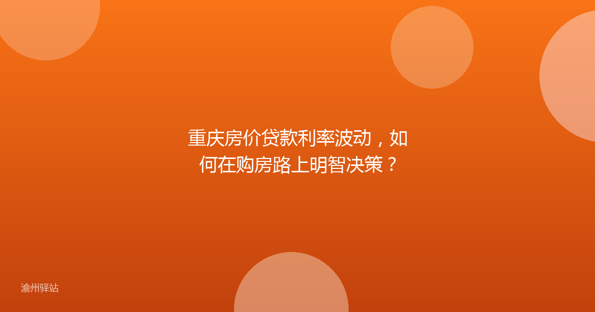 重庆房价贷款利率波动，如何在购房路上明智决策？