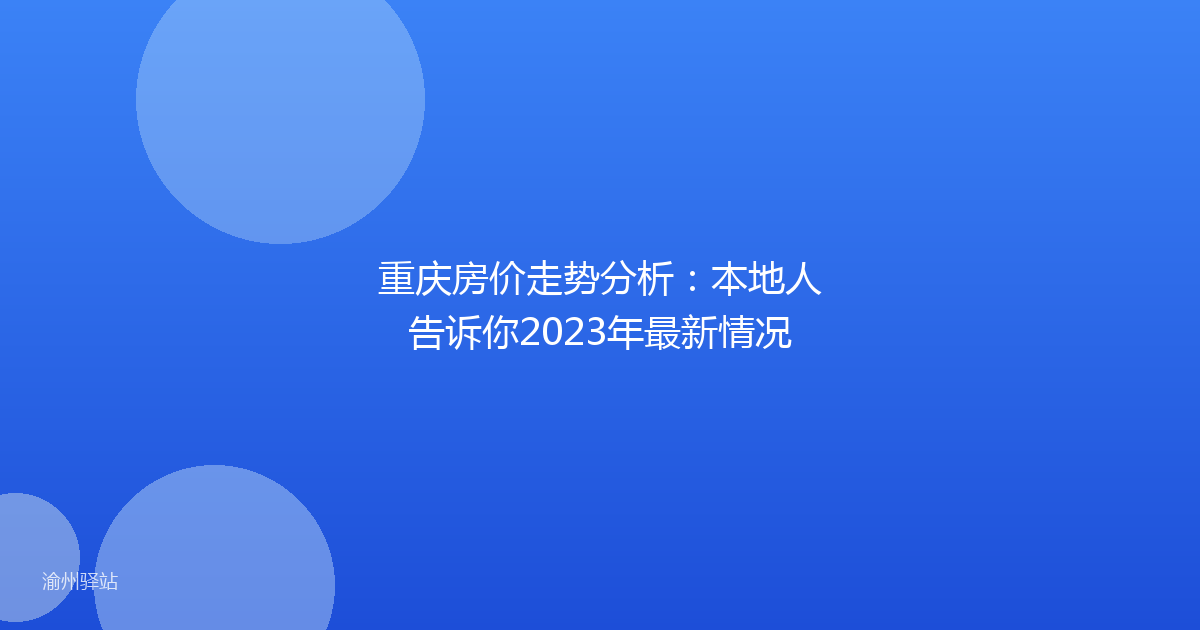 重庆房价走势分析：本地人告诉你2023年最新情况