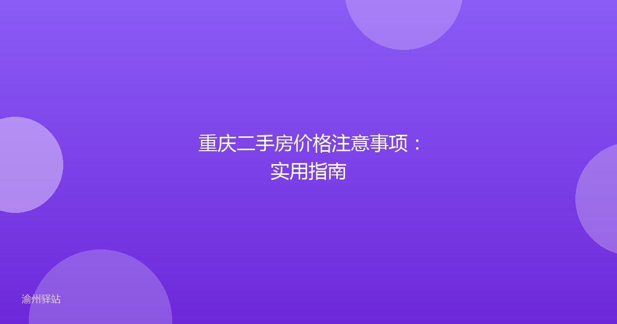 重庆二手房价格注意事项：实用指南