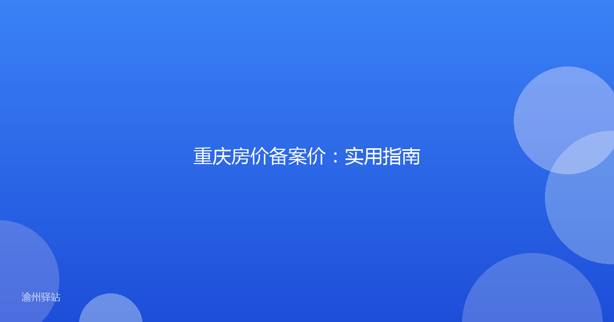 重庆房价备案价：实用指南