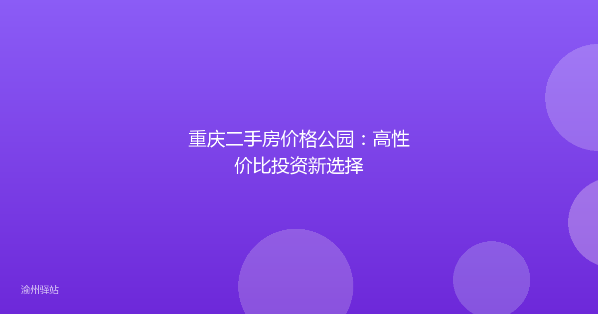 重庆二手房价格公园：高性价比投资新选择